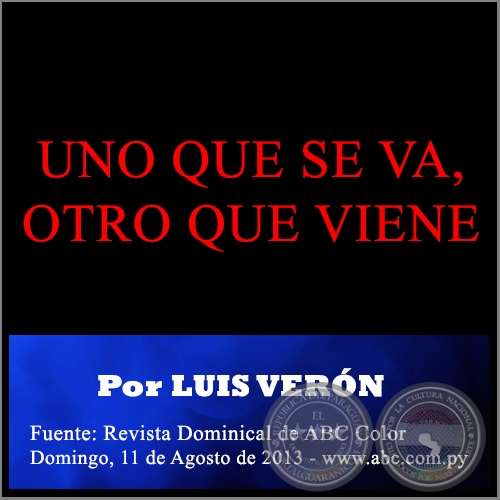 UNO QUE SE VA, OTRO QUE VIENE - Por LUIS VERÓN - Domingo, 11 de Agosto de 2013